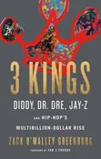 3 Kings: Diddy, Dr.Dre, Jay-z, and Hip-Hop's Muiltibillion-Dollar Rise