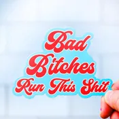 Bad Bitches run this shit... Vinyl Sticker