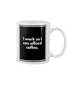 Adult Funny Mug - I work so I can afford coffee.
