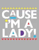 Cause I'm A Lady