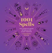 1001 Spells: The Complete Book of Spells for Every Purpose